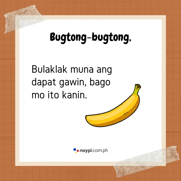 Bugtong-bugtong,
Bulaklak muna ang dapat gawin, bago mo ito kanin.