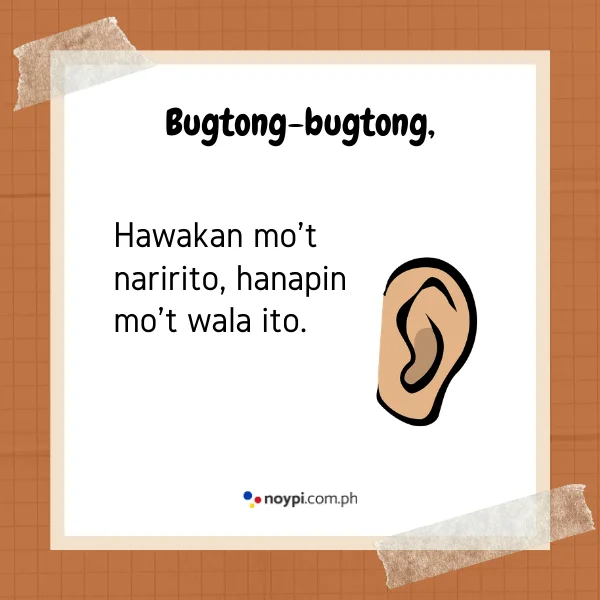 Bugtong-bugtong,
Hawakan mo't naririto, hanapin mo't wala ito.