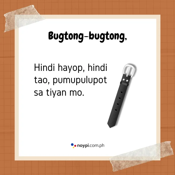 Bugtong-bugtong,
Hindi hayop, hindi tao, Pumupulupot sa tiyan mo.