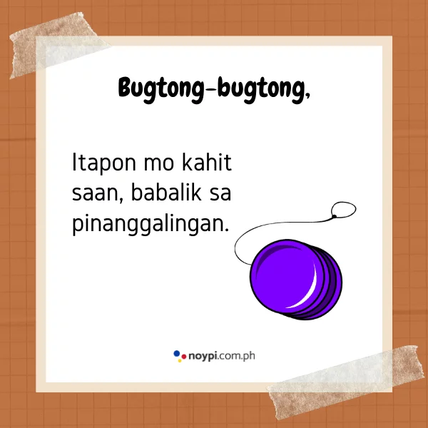 Bugtong-bugtong,
Itapon mo kahit saan, babalik sa pinanggalingan.