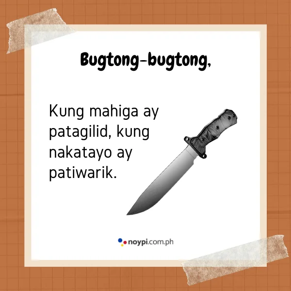 Bugtong-bugtong,
Kung mahiga ay patagilid, kung nakatayo ay patiwarik.