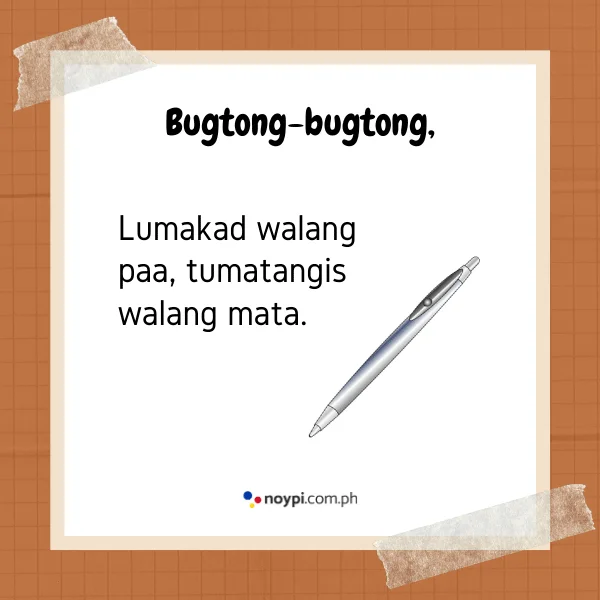 Bugtong-bugtong,
Lumakad walang paa, tumatangis walang mata.