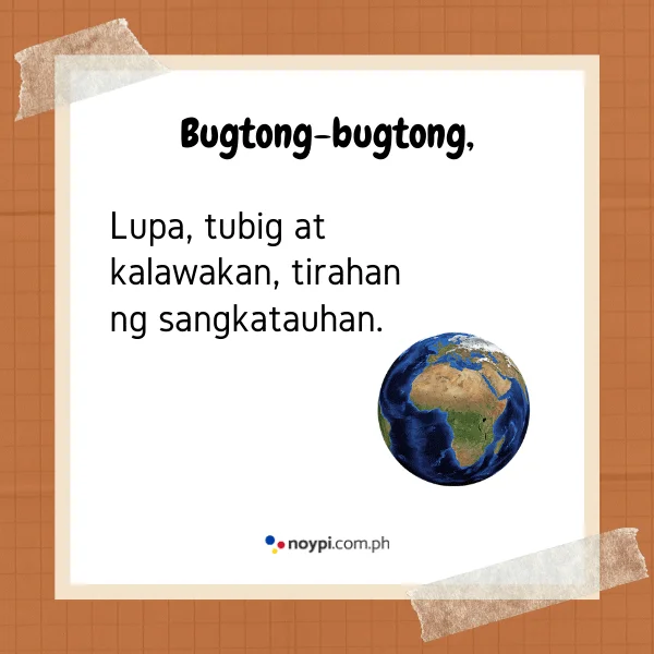 Bugtong-bugtong,
Lupa, tubig at kalawakan, tirahan ng sangkatauhan.