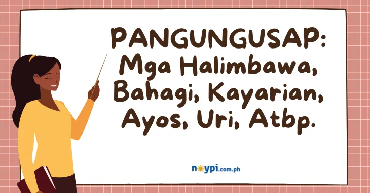 PANGUNGUSAP: Mga Halimbawa, Bahagi, Kayarian, Ayos, Uri, Atbp.